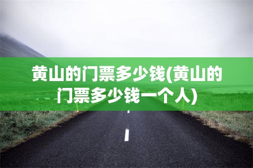 黄山的门票多少钱(黄山的门票多少钱一个人)
