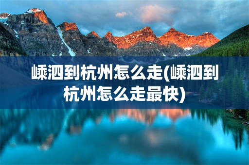 嵊泗到杭州怎么走(嵊泗到杭州怎么走最快)