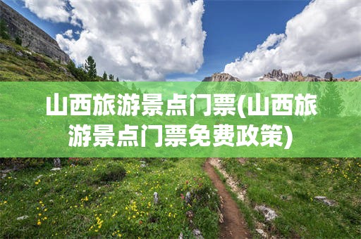 山西旅游景点门票(山西旅游景点门票免费政策)