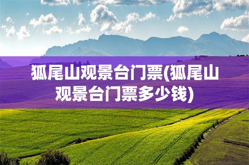 狐尾山观景台门票(狐尾山观景台门票多少钱)