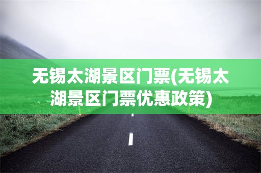 无锡太湖景区门票(无锡太湖景区门票优惠政策)