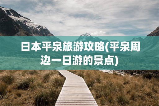 日本平泉旅游攻略(平泉周边一日游的景点)