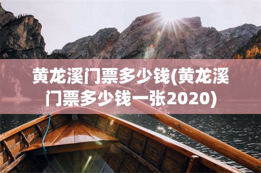 黄龙溪门票多少钱(黄龙溪门票多少钱一张2020)