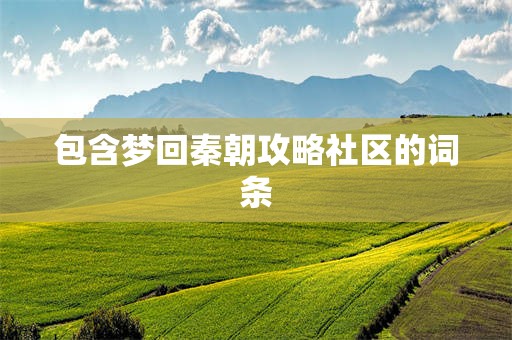 包含梦回秦朝攻略社区的词条
