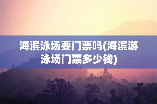 海滨泳场要门票吗(海滨游泳场门票多少钱)