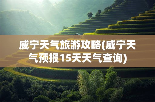 威宁天气旅游攻略(威宁天气预报15天天气查询)