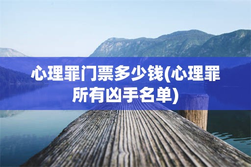 心理罪门票多少钱(心理罪所有凶手名单)