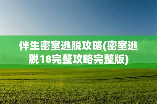 伴生密室逃脱攻略(密室逃脱18完整攻略完整版)