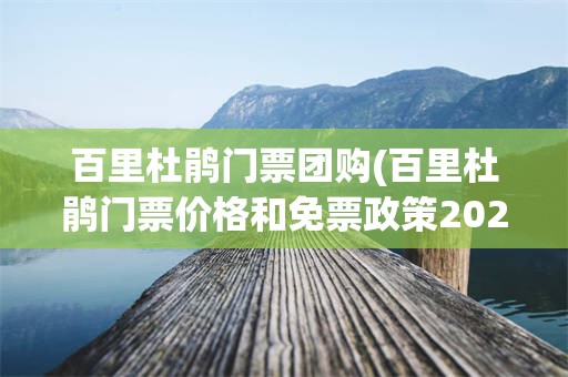 百里杜鹃门票团购(百里杜鹃门票价格和免票政策2021年)