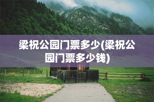 梁祝公园门票多少(梁祝公园门票多少钱)