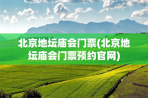 北京地坛庙会门票(北京地坛庙会门票预约官网)