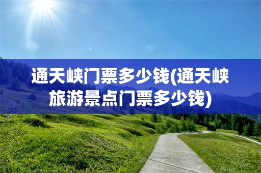 通天峡门票多少钱(通天峡旅游景点门票多少钱)