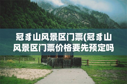 冠豸山风景区门票(冠豸山风景区门票价格要先预定吗)
