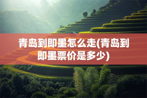 青岛到即墨怎么走(青岛到即墨票价是多少)