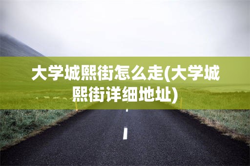 大学城熙街怎么走(大学城熙街详细地址)
