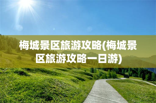 梅城景区旅游攻略(梅城景区旅游攻略一日游)