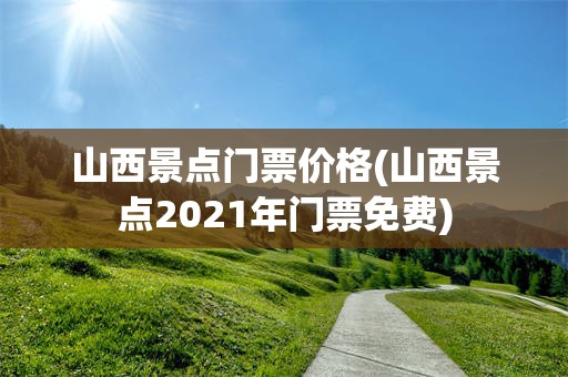 山西景点门票价格(山西景点2021年门票免费)