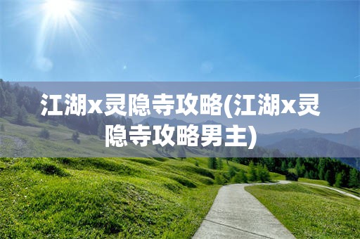 江湖x灵隐寺攻略(江湖x灵隐寺攻略男主)