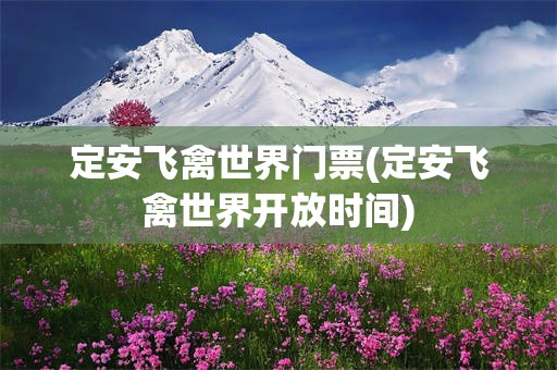 定安飞禽世界门票(定安飞禽世界开放时间)