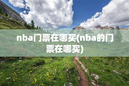 nba门票在哪买(nba的门票在哪买)