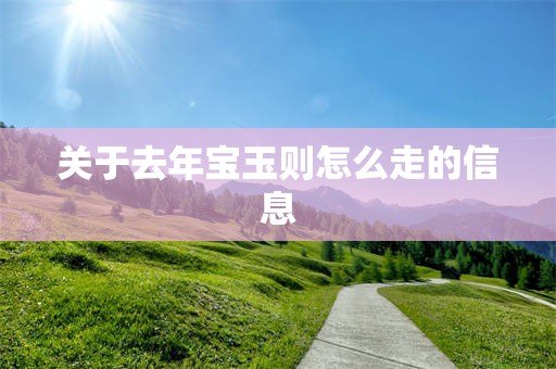 关于去年宝玉则怎么走的信息
