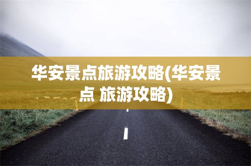 华安景点旅游攻略(华安景点 旅游攻略)