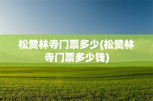 松赞林寺门票多少(松赞林寺门票多少钱)