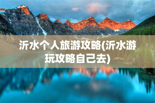 沂水个人旅游攻略(沂水游玩攻略自己去)