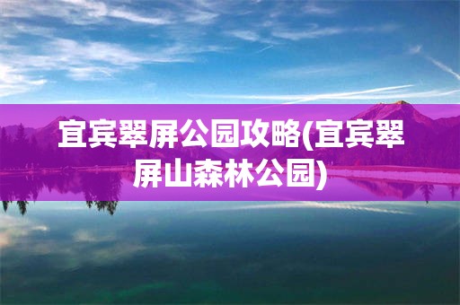 宜宾翠屏公园攻略(宜宾翠屏山森林公园)