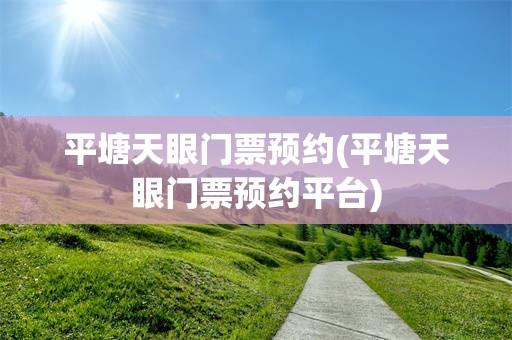 平塘天眼门票预约(平塘天眼门票预约平台)