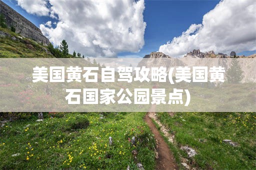 美国黄石自驾攻略(美国黄石国家公园景点)