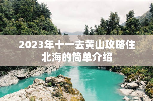2023年十一去黄山攻略住北海的简单介绍