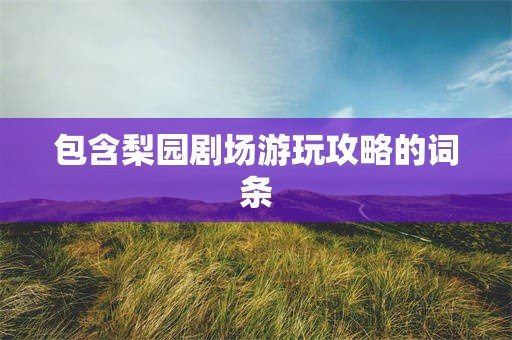 包含梨园剧场游玩攻略的词条
