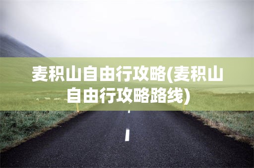 麦积山自由行攻略(麦积山自由行攻略路线)