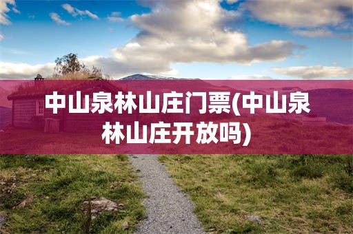 中山泉林山庄门票(中山泉林山庄开放吗)