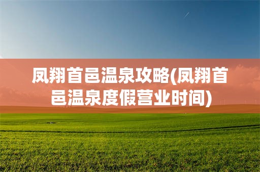 凤翔首邑温泉攻略(凤翔首邑温泉度假营业时间)