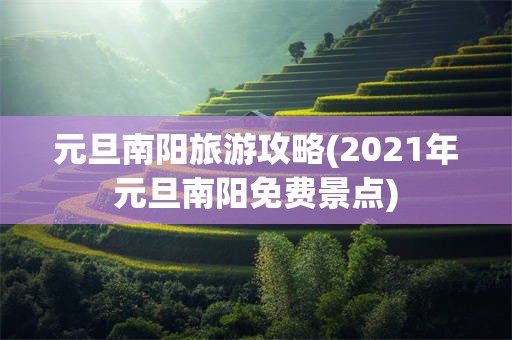 元旦南阳旅游攻略(2021年元旦南阳免费景点)
