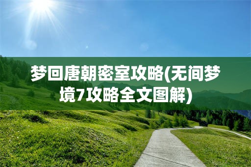 梦回唐朝密室攻略(无间梦境7攻略全文图解)