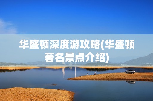 华盛顿深度游攻略(华盛顿著名景点介绍)
