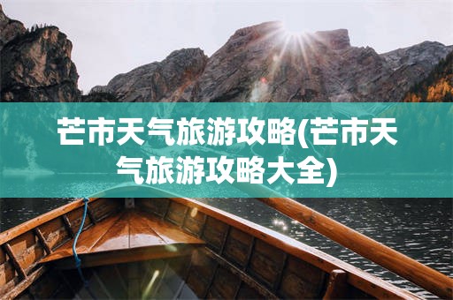 芒市天气旅游攻略(芒市天气旅游攻略大全)