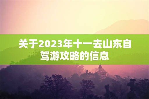 关于2023年十一去山东自驾游攻略的信息