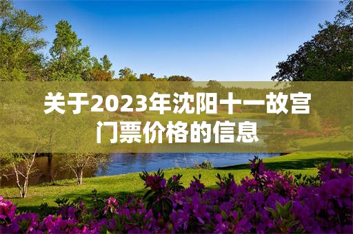 关于2023年沈阳十一故宫门票价格的信息