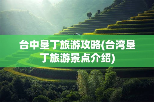 台中垦丁旅游攻略(台湾垦丁旅游景点介绍)