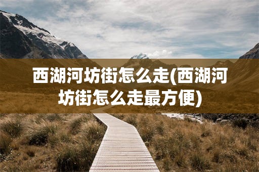 西湖河坊街怎么走(西湖河坊街怎么走最方便)