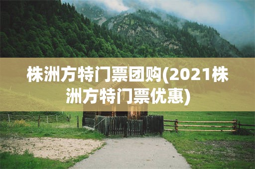 株洲方特门票团购(2021株洲方特门票优惠)