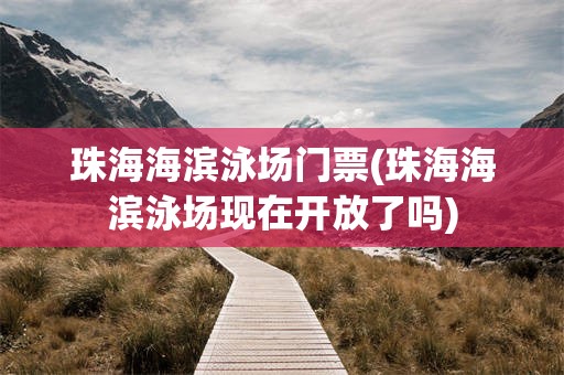 珠海海滨泳场门票(珠海海滨泳场现在开放了吗)