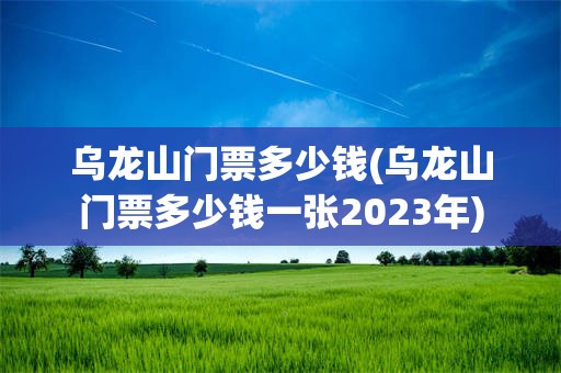 乌龙山门票多少钱(乌龙山门票多少钱一张2023年)