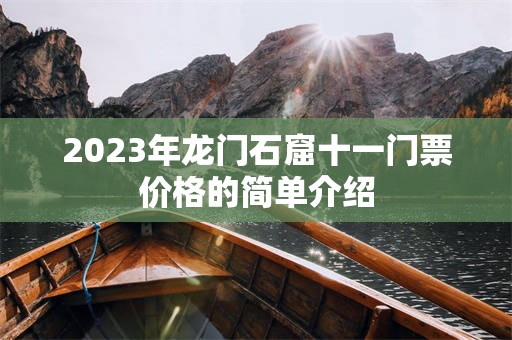2023年龙门石窟十一门票价格的简单介绍