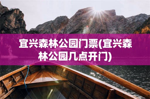 宜兴森林公园门票(宜兴森林公园几点开门)