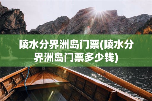 陵水分界洲岛门票(陵水分界洲岛门票多少钱)